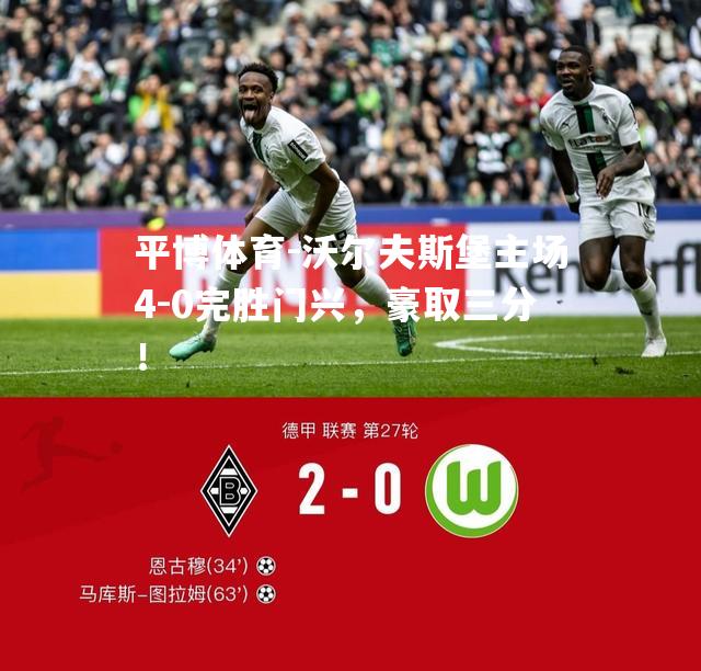 沃尔夫斯堡主场4-0完胜门兴，豪取三分！