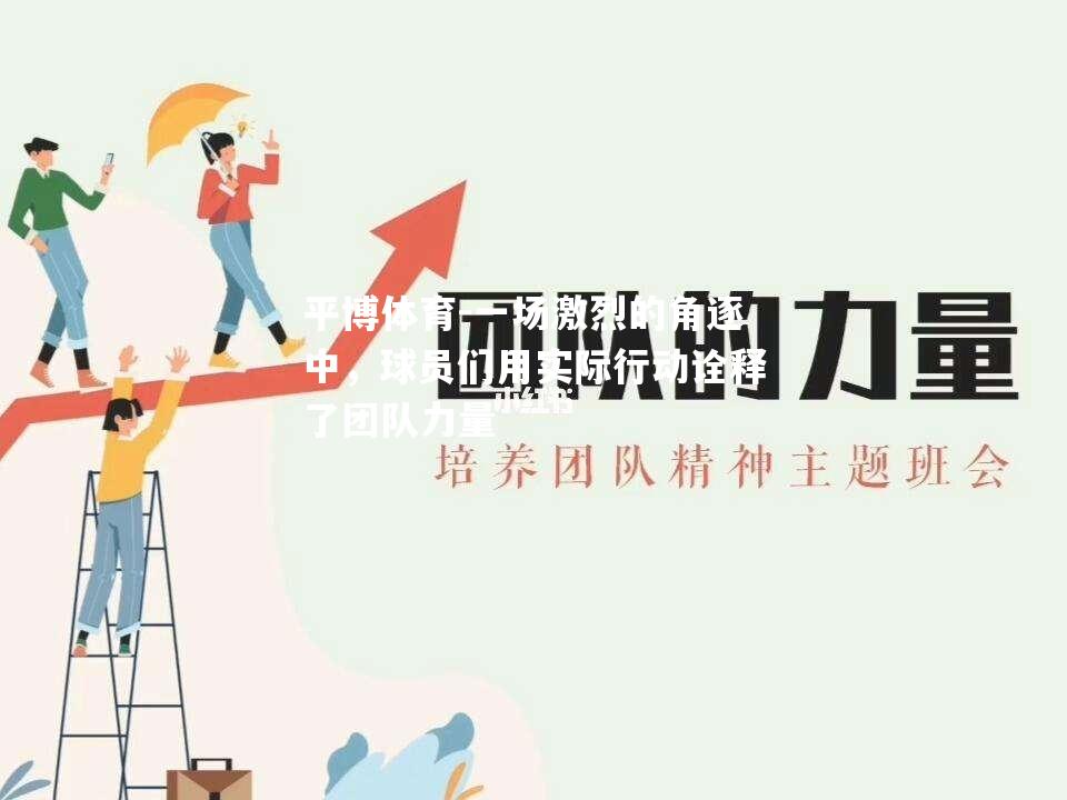 一场激烈的角逐中，球员们用实际行动诠释了团队力量