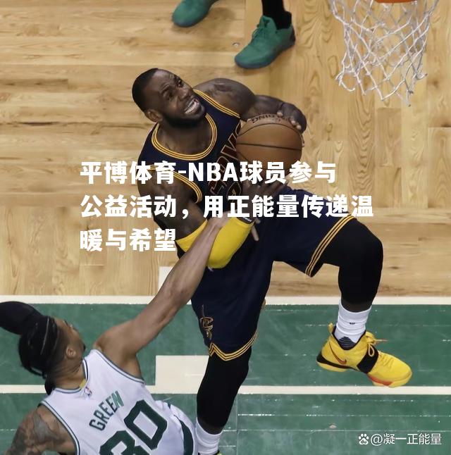 NBA球员参与公益活动，用正能量传递温暖与希望