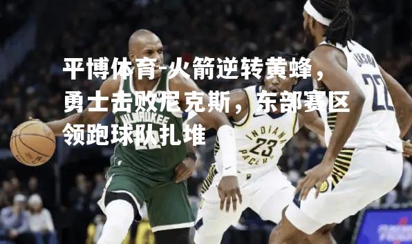 火箭逆转黄蜂，勇士击败尼克斯，东部赛区领跑球队扎堆