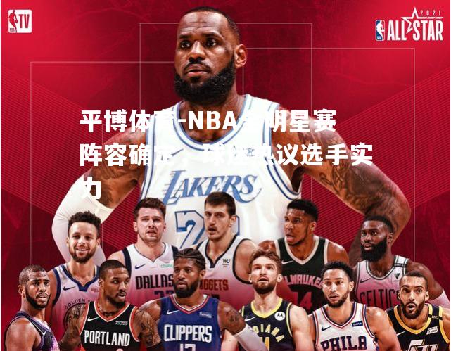 NBA全明星赛阵容确定，球迷热议选手实力