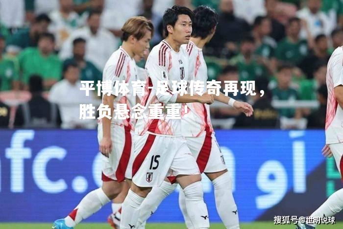平博体育-足球传奇再现，胜负悬念重重！
