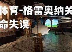 格雷奥纳关键时刻致命失误